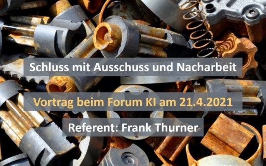 Schluss mit Ausschuss und Nacharbeit - Vortrag am 21.4.2021 beim Forum Künstliche Intelligenz (Vortrag | Online)