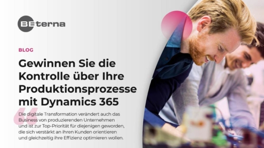 Microsoft Dynamics 365 für die Fertigung? Gewinnen Sie die Kontrolle über Ihre Produktionsprozesse